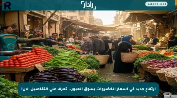 ارتفاع جديد في أسعار الخضروات بسوق العبور.. تعرف على التفاصيل الآن!